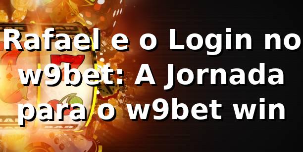 Rafael e o Login no w9bet: A Jornada para o w9bet win 🎰